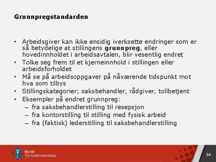 Grunnpregstandarden • Arbeidsgiver kan ikke ensidig iverksette endringer som er så betydelige at stillingens Grunnpregstandarden • Arbeidsgiver kan ikke ensidig iverksette endringer som er så betydelige at stillingens
