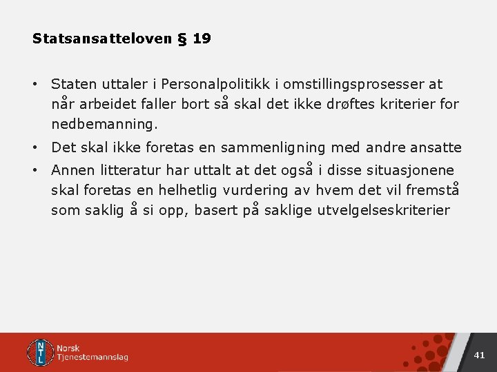 Statsansatteloven § 19 • Staten uttaler i Personalpolitikk i omstillingsprosesser at når arbeidet faller Statsansatteloven § 19 • Staten uttaler i Personalpolitikk i omstillingsprosesser at når arbeidet faller