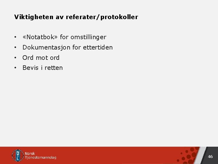 Viktigheten av referater/protokoller • «Notatbok» for omstillinger • Dokumentasjon for ettertiden • Ord mot Viktigheten av referater/protokoller • «Notatbok» for omstillinger • Dokumentasjon for ettertiden • Ord mot