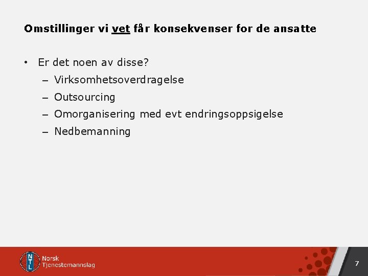 Omstillinger vi vet får konsekvenser for de ansatte • Er det noen av disse? Omstillinger vi vet får konsekvenser for de ansatte • Er det noen av disse?