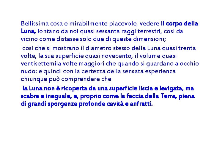 Bellissima cosa e mirabilmente piacevole, vedere il corpo della Luna, lontano da noi quasi