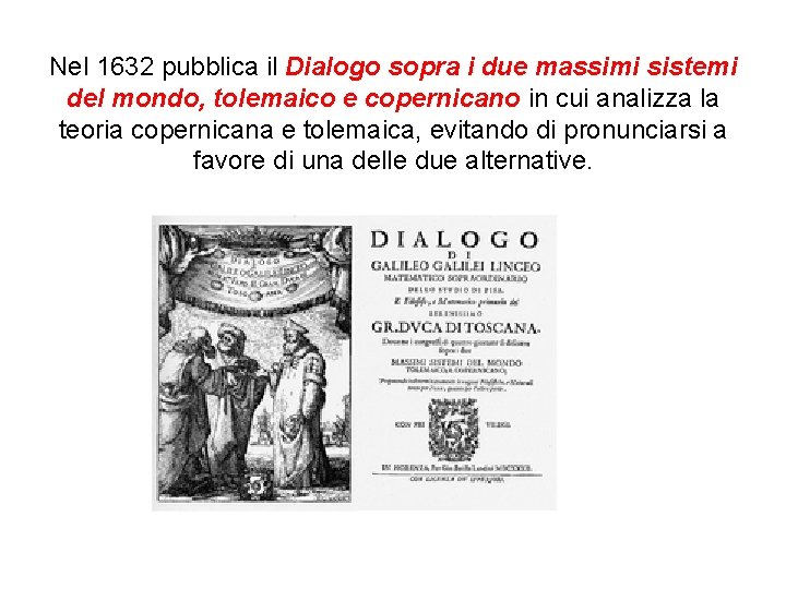 Nel 1632 pubblica il Dialogo sopra i due massimi sistemi del mondo, tolemaico e