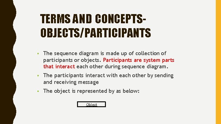 TERMS AND CONCEPTSOBJECTS/PARTICIPANTS The sequence diagram is made up of collection of participants or