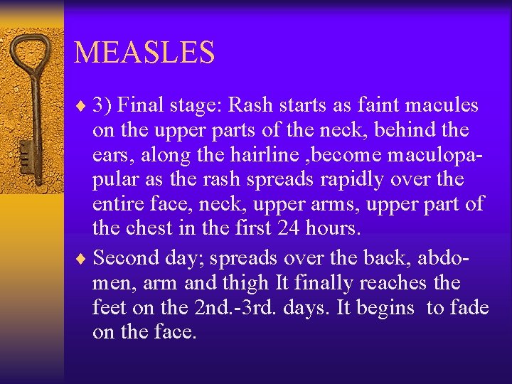 MEASLES ¨ 3) Final stage: Rash starts as faint macules on the upper parts