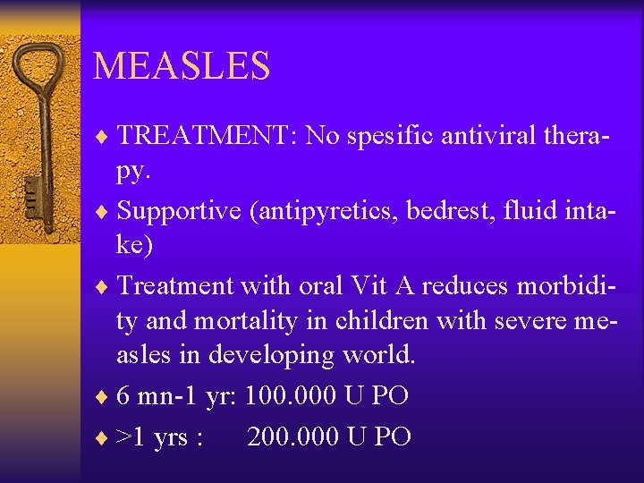 MEASLES ¨ TREATMENT: No spesific antiviral thera- py. ¨ Supportive (antipyretics, bedrest, fluid intake)