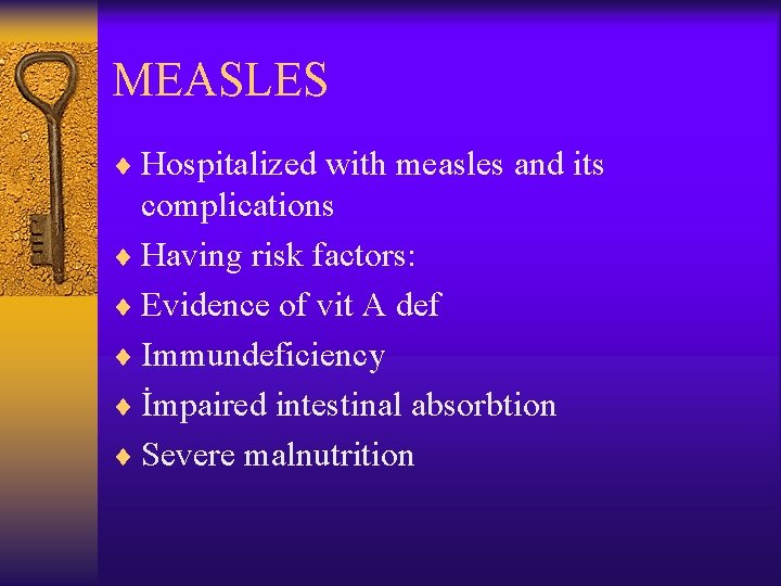MEASLES ¨ Hospitalized with measles and its complications ¨ Having risk factors: ¨ Evidence
