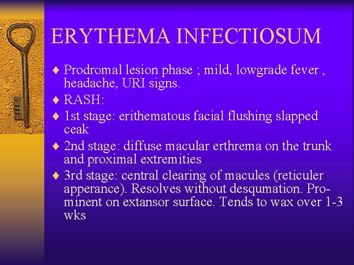 ERYTHEMA INFECTIOSUM ¨ Prodromal lesion phase ; mild, lowgrade fever , headache, URI signs.
