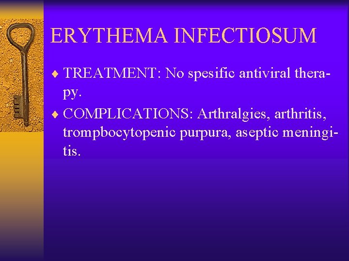 ERYTHEMA INFECTIOSUM ¨ TREATMENT: No spesific antiviral thera- py. ¨ COMPLICATIONS: Arthralgies, arthritis, trompbocytopenic