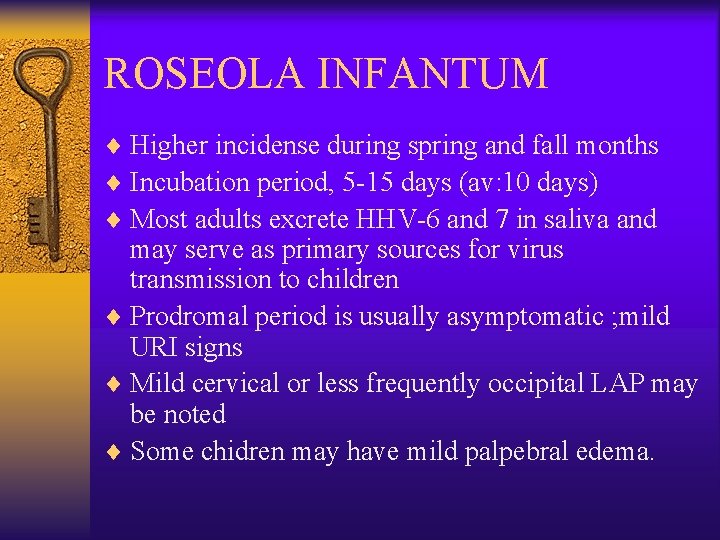 ROSEOLA INFANTUM ¨ Higher incidense during spring and fall months ¨ Incubation period, 5