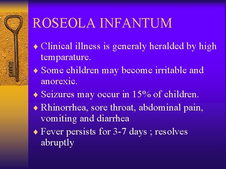 ROSEOLA INFANTUM ¨ Clinical illness is generaly heralded by high temparature. ¨ Some children