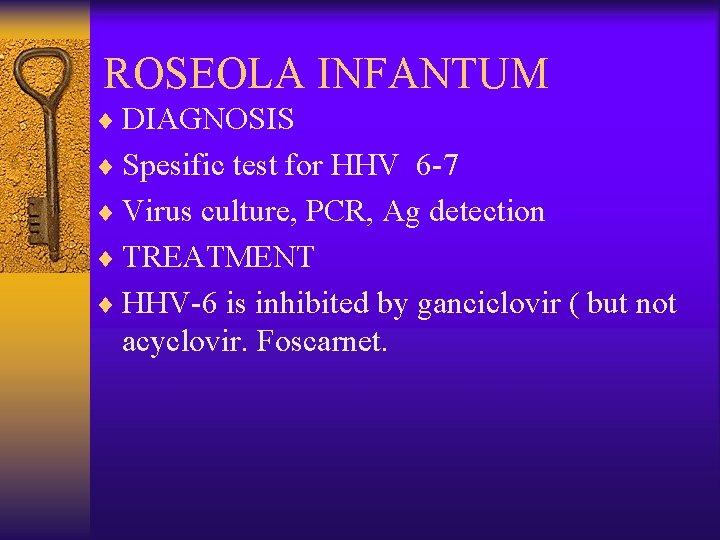 ROSEOLA INFANTUM ¨ DIAGNOSIS ¨ Spesific test for HHV 6 -7 ¨ Virus culture,