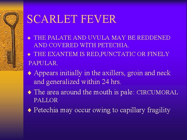 SCARLET FEVER ¨ THE PALATE AND UVULA MAY BE REDDENED AND COVERED WİTH PETECHIA.