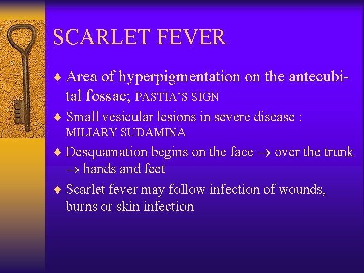 SCARLET FEVER ¨ Area of hyperpigmentation on the antecubi- tal fossae; PASTIA’S SIGN ¨