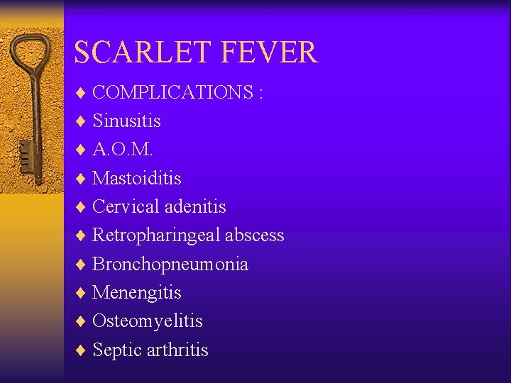SCARLET FEVER ¨ COMPLICATIONS : ¨ Sinusitis ¨ A. O. M. ¨ Mastoiditis ¨