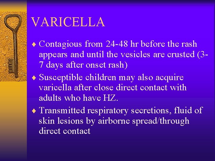 VARICELLA ¨ Contagious from 24 -48 hr before the rash appears and until the