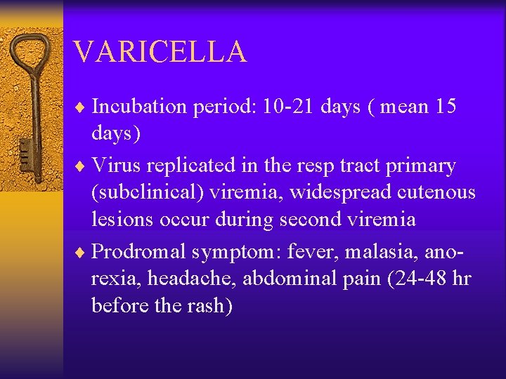 VARICELLA ¨ Incubation period: 10 -21 days ( mean 15 days) ¨ Virus replicated