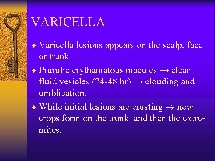 VARICELLA ¨ Varicella lesions appears on the scalp, face or trunk ¨ Prurutic erythamatous