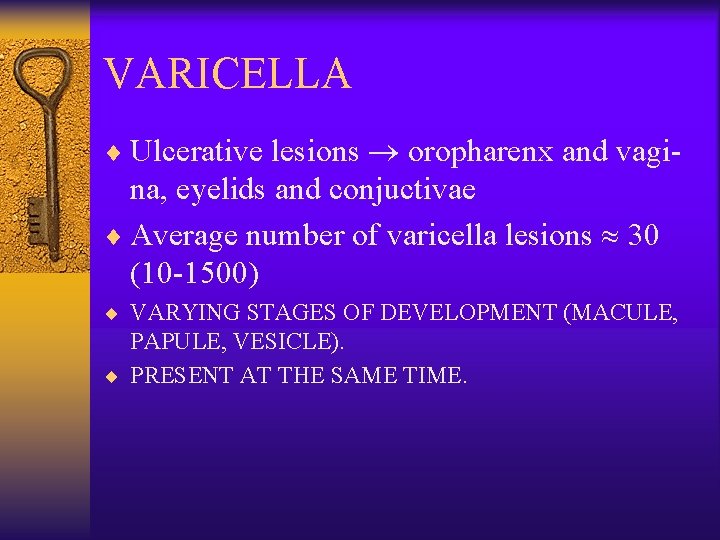 VARICELLA ¨ Ulcerative lesions oropharenx and vagi- na, eyelids and conjuctivae ¨ Average number