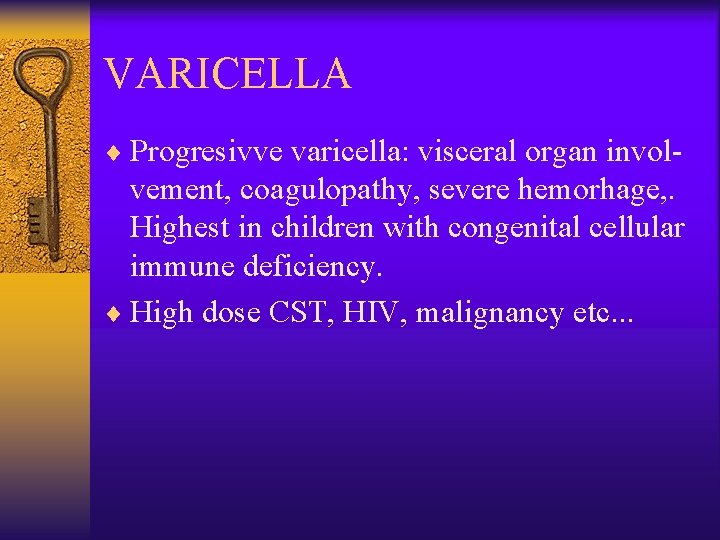 VARICELLA ¨ Progresivve varicella: visceral organ invol- vement, coagulopathy, severe hemorhage, . Highest in
