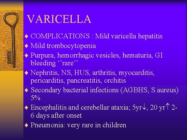 VARICELLA ¨ COMPLICATIONS : Mild varicella hepatitis ¨ Mild trombocytopenia ¨ Purpura, hemorrhagic vesicles,