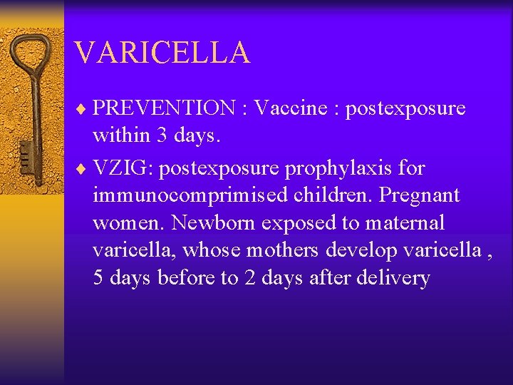 VARICELLA ¨ PREVENTION : Vaccine : postexposure within 3 days. ¨ VZIG: postexposure prophylaxis