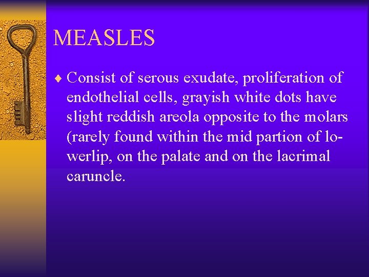 MEASLES ¨ Consist of serous exudate, proliferation of endothelial cells, grayish white dots have