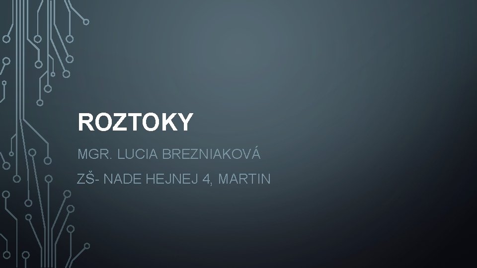 ROZTOKY MGR. LUCIA BREZNIAKOVÁ ZŠ- NADE HEJNEJ 4, MARTIN 