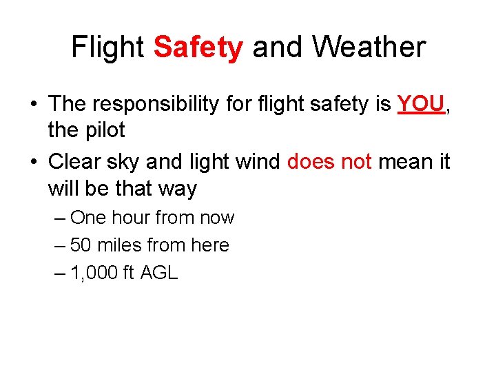 Flight Safety and Weather • The responsibility for flight safety is YOU, the pilot