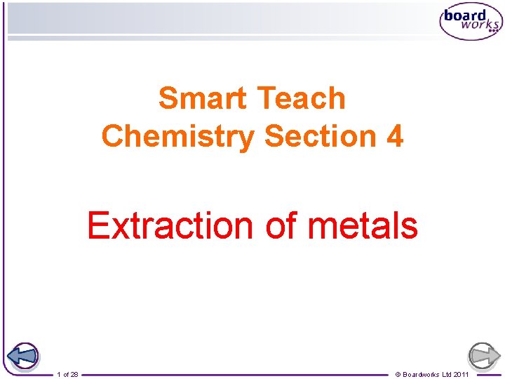 Smart Teach Chemistry Section 4 Extraction of metals 1 of 28 © Boardworks Ltd