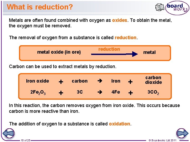 What is reduction? Metals are often found combined with oxygen as oxides. To obtain