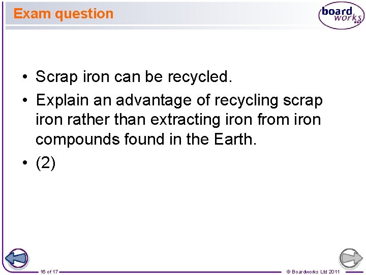 Exam question • Scrap iron can be recycled. • Explain an advantage of recycling