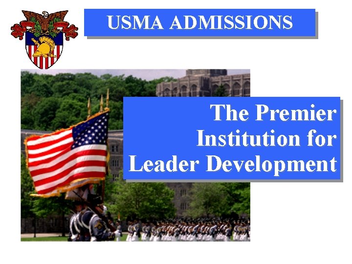 USMA ADMISSIONS The Premier Institution for Leader Development 