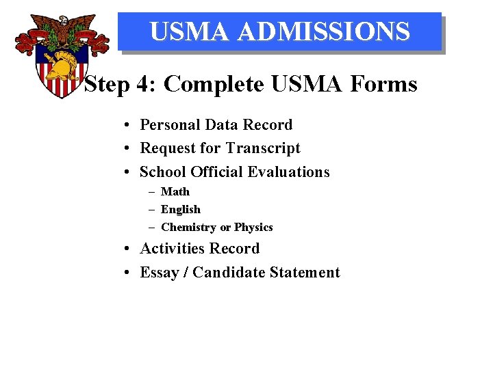 USMA ADMISSIONS Step 4: Complete USMA Forms • Personal Data Record • Request for