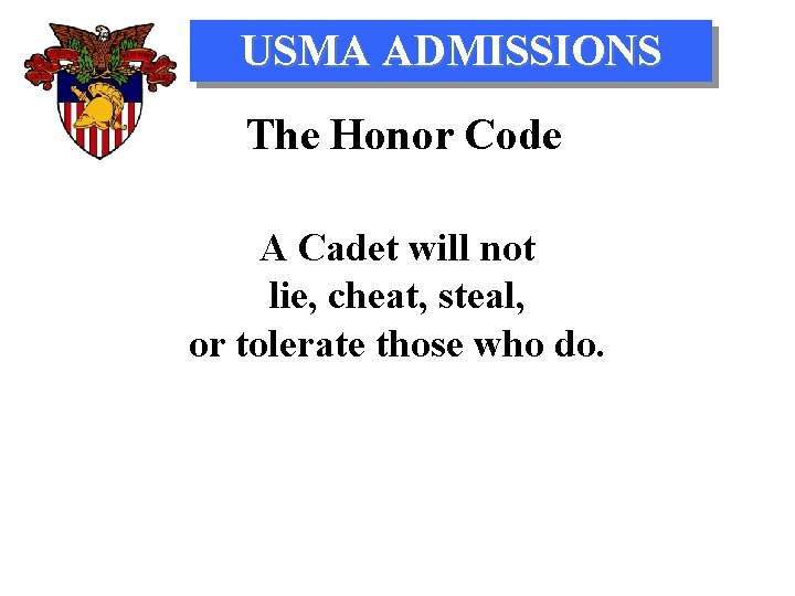 USMA ADMISSIONS The Honor Code A Cadet will not lie, cheat, steal, or tolerate