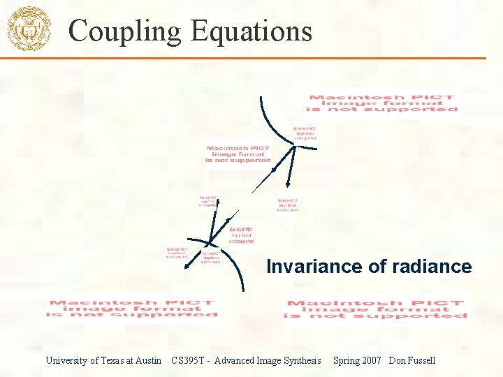 Coupling Equations Invariance of radiance University of Texas at Austin CS 395 T -