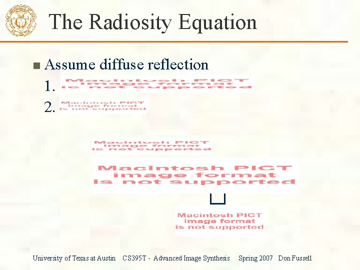 The Radiosity Equation Assume diffuse reflection 1. 2. University of Texas at Austin CS