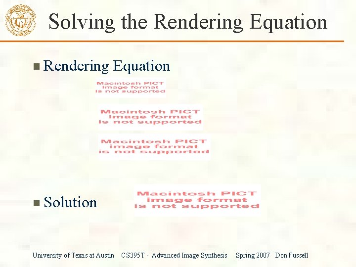 Solving the Rendering Equation Solution University of Texas at Austin CS 395 T -
