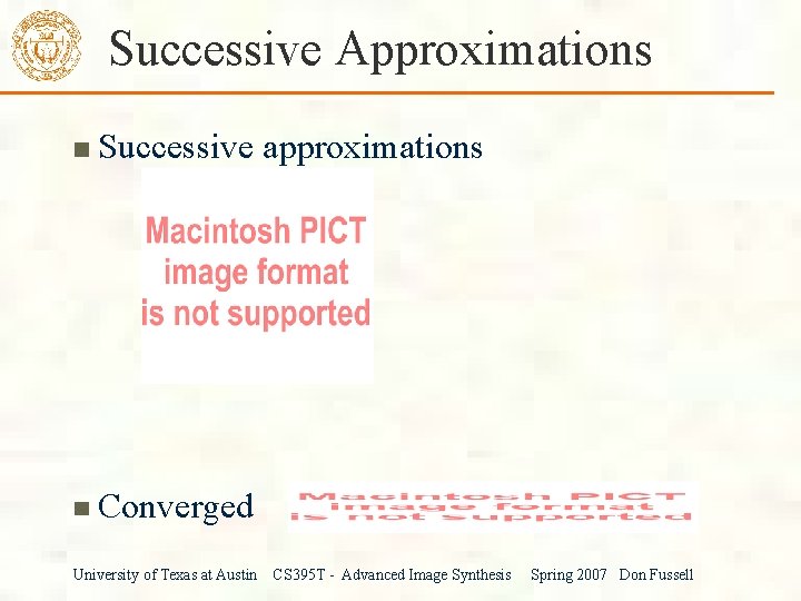 Successive Approximations Successive approximations Converged University of Texas at Austin CS 395 T -