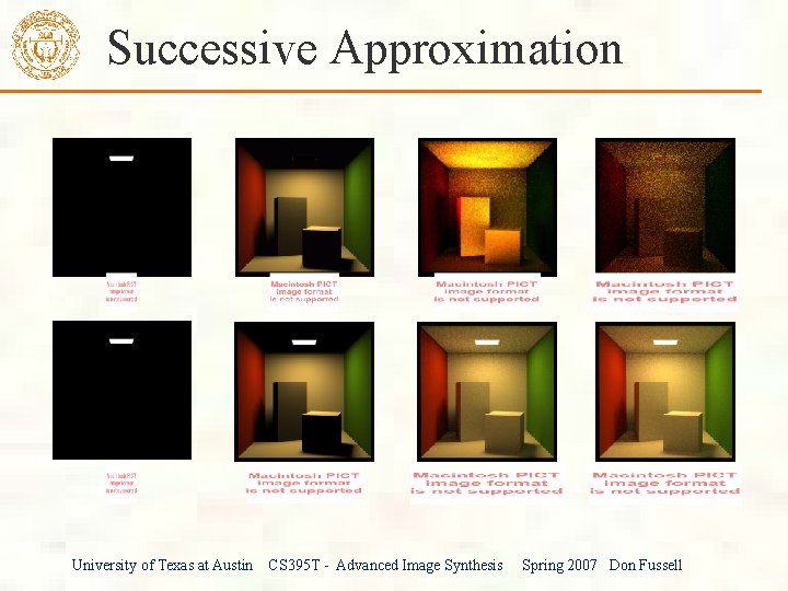 Successive Approximation University of Texas at Austin CS 395 T - Advanced Image Synthesis