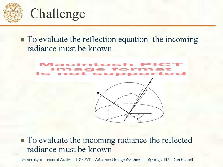 Challenge To evaluate the reflection equation the incoming radiance must be known To evaluate