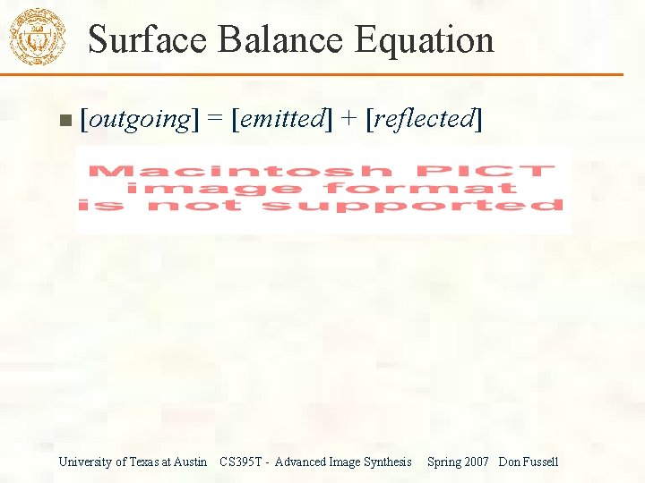 Surface Balance Equation [outgoing] = [emitted] + [reflected] University of Texas at Austin CS