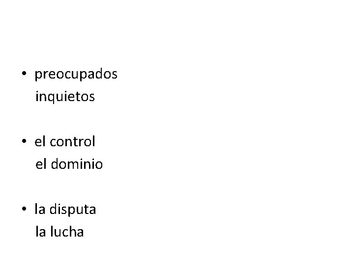  • preocupados inquietos • el control el dominio • la disputa la lucha