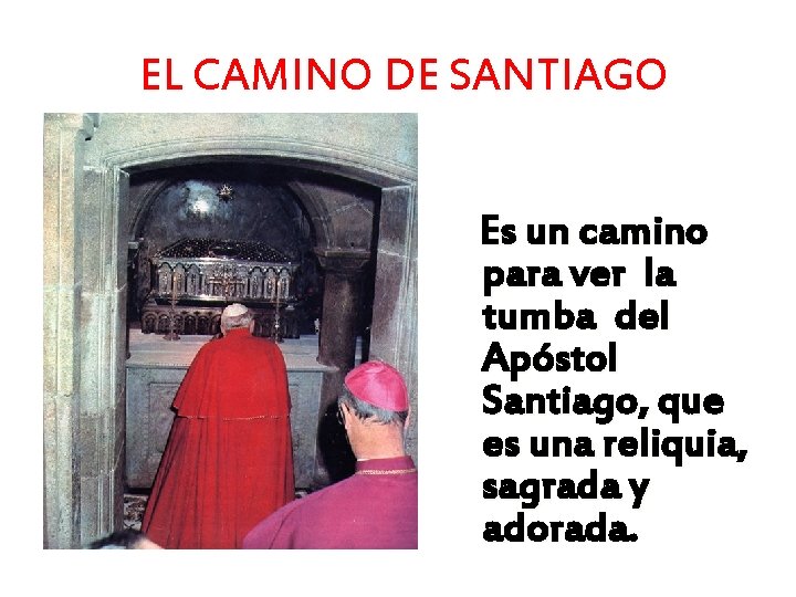 EL CAMINO DE SANTIAGO Es un camino para ver la tumba del Apóstol Santiago,