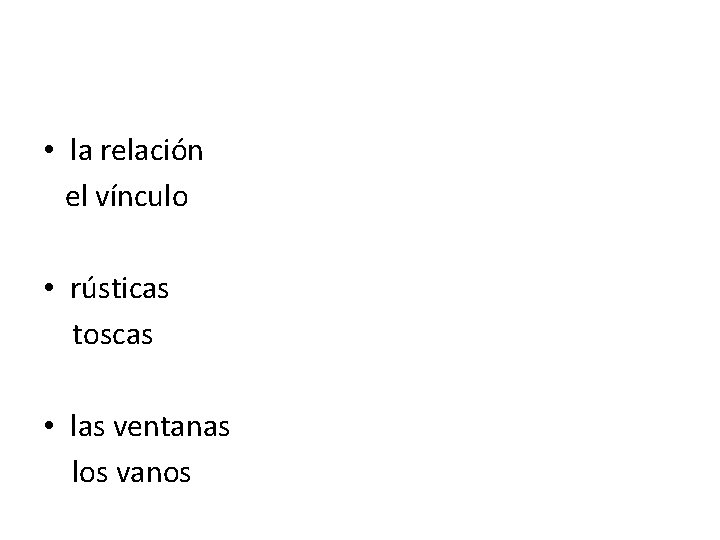  • la relación el vínculo • rústicas toscas • las ventanas los vanos