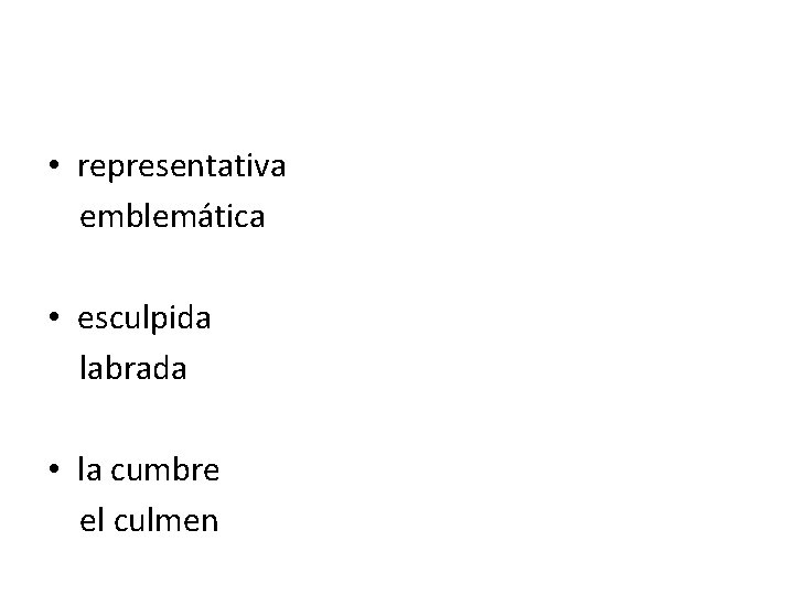  • representativa emblemática • esculpida labrada • la cumbre el culmen 
