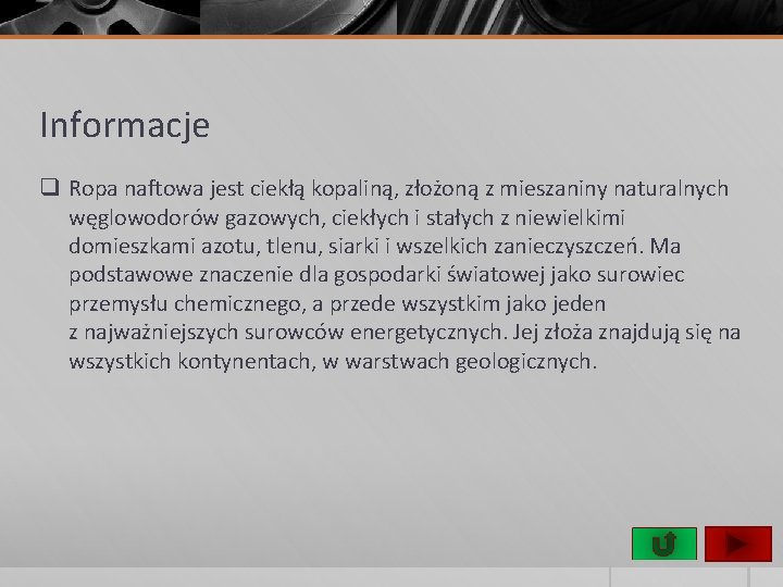 Informacje q Ropa naftowa jest ciekłą kopaliną, złożoną z mieszaniny naturalnych węglowodorów gazowych, ciekłych