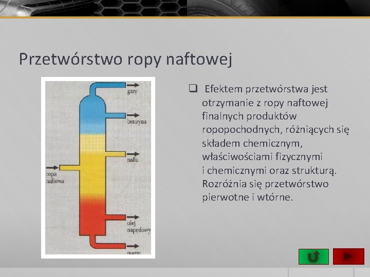 Przetwórstwo ropy naftowej q Efektem przetwórstwa jest otrzymanie z ropy naftowej finalnych produktów ropopochodnych,