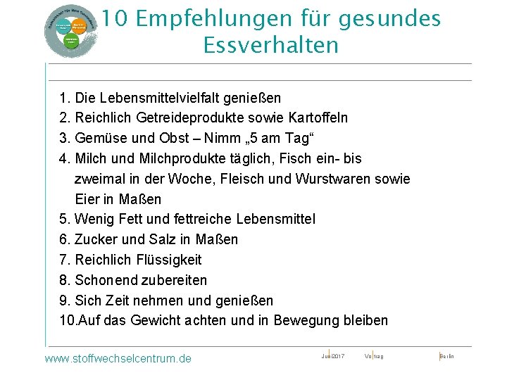 10 Empfehlungen für gesundes Essverhalten 1. Die Lebensmittelvielfalt genießen 2. Reichlich Getreideprodukte sowie Kartoffeln