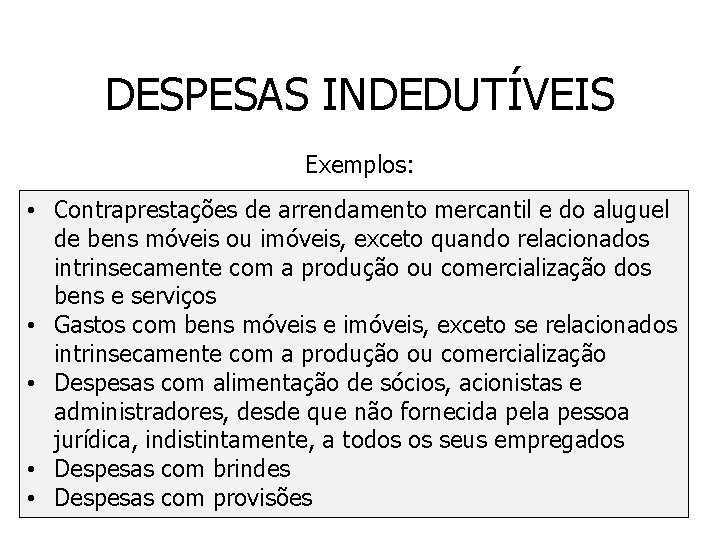 DESPESAS INDEDUTÍVEIS Exemplos: • Contraprestações de arrendamento mercantil e do aluguel de bens móveis