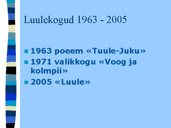 Luulekogud 1963 - 2005 n 1963 poeem «Tuule-Juku» n 1971 valikkogu «Voog ja kolmpii» Luulekogud 1963 - 2005 n 1963 poeem «Tuule-Juku» n 1971 valikkogu «Voog ja kolmpii»